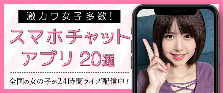 【激カワ女子多数】スマホチャットアプリ特集！全国の女の子が24時間ライブ配信中